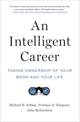 An Intelligent Career: Taking Ownership of Your Work and Your Life By Michael B. Arthur, Svetlana N. Khapova, Julia Richardson Cover Image