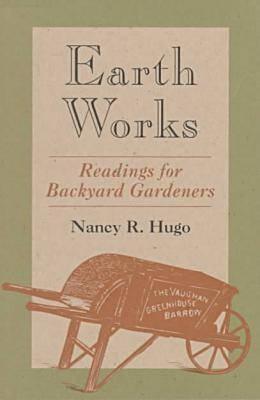 Earth Works: Readings for Backyard Gardeners Cover Image