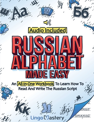 Russian Alphabet Made Easy: An All-In-One Workbook To Learn How To Read And Write The Russian Script [Audio Included] By Lingo Mastery Cover Image