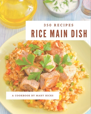 350 Rice Main Dish Recipes: Rice Main Dish Cookbook - All The Best Recipes You Need are Here! Cover Image