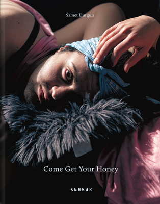 Come Get Your Honey: A Story about the Lgbtqia+ Refugee and Asylum Seekers By Samet Durgun (Photographer), Samet Durgun Cover Image