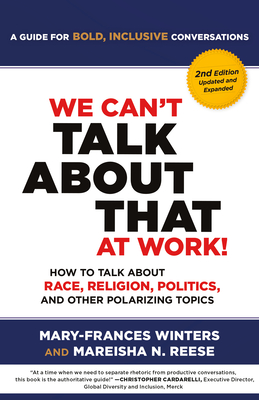 We Can't Talk about That at Work! Second Edition: How to Talk about Race, Religion, Politics, and Other Polarizing Topics By Mary-Frances Winters, Mareisha Reese Cover Image