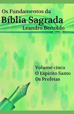 Os Fundamentos da Bíblia Sagrada - Volume V: O Espírito Santo. Os Profetas. By Leandro Bertoldo Cover Image