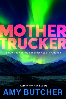 Mothertrucker: Finding Joy on the Loneliest Road in America By Amy Butcher Cover Image