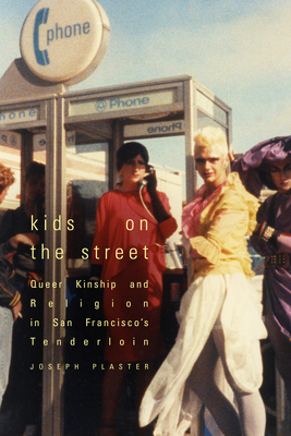 Kids on the Street: Queer Kinship and Religion in San Francisco's Tenderloin By Joseph Plaster Cover Image