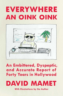 Everywhere an Oink Oink: An Embittered, Dyspeptic, and Accurate Report of Forty Years in Hollywood Cover Image