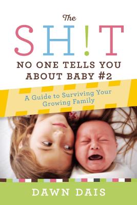 The Sh!t No One Tells You About Baby #2: A Guide To Surviving Your Growing Family By Dawn Dais Cover Image