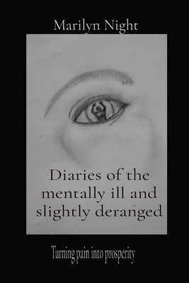 Diaries of the mentally ill and slightly deranged: Turning pain into prosperity By Marilyn N. Night, Ashley J. Andrews (Guest Editor), Marilyn N. Night (Cover Design by) Cover Image