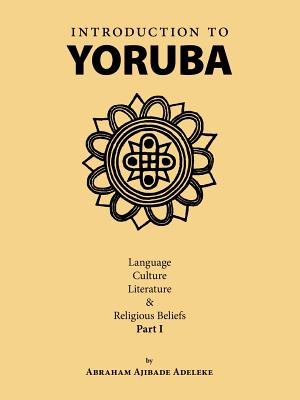 Introduction to Yoruba: Language, Culture, Literature & Religious Beliefs Part I Cover Image