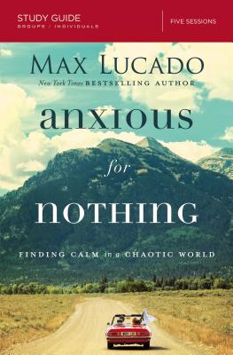 Anxious for Nothing Bible Study Guide: Finding Calm in a Chaotic World By Max Lucado Cover Image