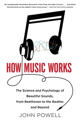 How Music Works: The Science and Psychology of Beautiful Sounds, from Beethoven to the Beatles and Beyond By John Powell Cover Image