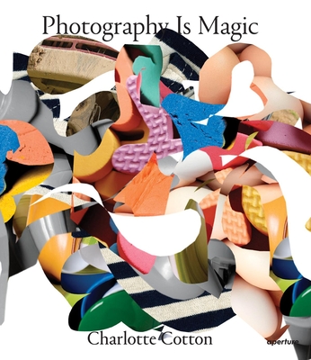 Photography Is Magic By Charlotte Cotton, Charlotte Cotton (Editor) Cover Image