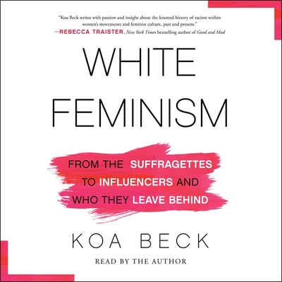 White Feminism: From the Suffragettes to Influencers and Who They Leave Behind Cover Image