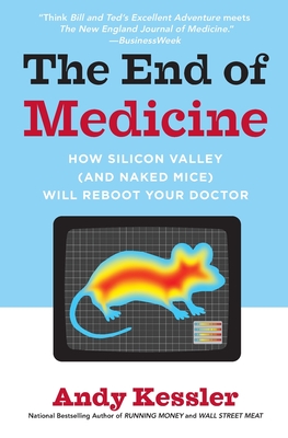 The End of Medicine: How Silicon Valley (and Naked Mice) Will Reboot Your Doctor Cover Image