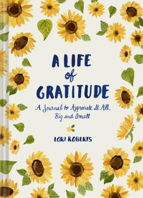 A Life of Gratitude: A Journal to Appreciate It All, Big and Small Cover Image