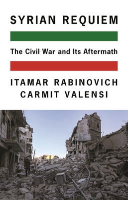 Syrian Requiem: The Civil War and Its Aftermath By Itamar Rabinovich, Carmit Valensi Cover Image
