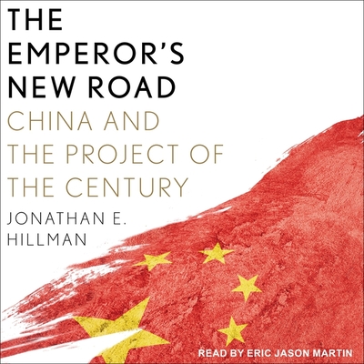 The Emperor's New Road: China and the Project of the Century By Jonathan E. Hillman, Eric Jason Martin (Read by) Cover Image
