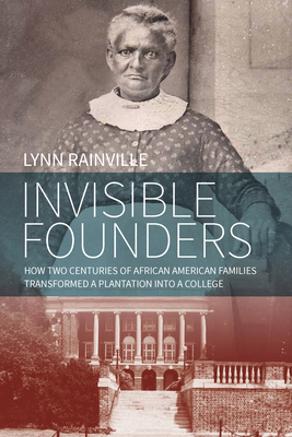 Invisible Founders: How Two Centuries of African American Families Transformed a Plantation Into a College By Lynn Rainville Cover Image
