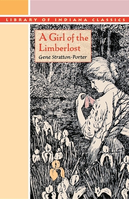 A Girl of the Limberlost (Library of Indiana Classics) By Gene Stratton-Porter Cover Image
