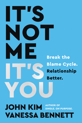 It's Not Me, It's You: Break the Blame Cycle. Relationship Better. By John Kim, Vanessa Bennett Cover Image