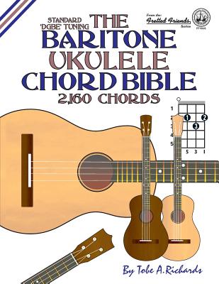 The Baritone Ukulele Chord Bible: DGBE Standard Tuning 2,160 Chords By Tobe a. Richards Cover Image