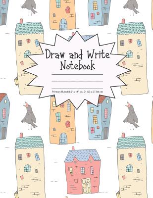 Draw and Write Notebook Primary Ruled 8.5 x 11 in / 21.59 x 27.94 cm: Children's Composition Book, Colorful Houses and a Gray Bird Cover, P854 Cover Image
