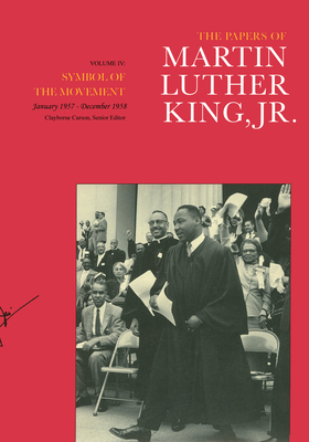 The Papers of Martin Luther King, Jr., Volume IV: Symbol of the Movement, January 1957-December 1958 (Martin Luther King Papers #4)