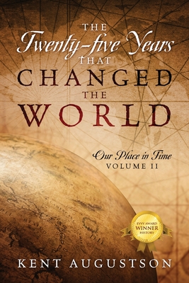 The Twenty-five Years that Changed the World: Our Place in Time Volume II By Kent Augustson Cover Image