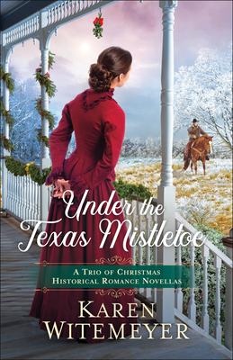 Under the Texas Mistletoe: A Trio of Christmas Historical Romance Novellas By Karen Witemeyer Cover Image