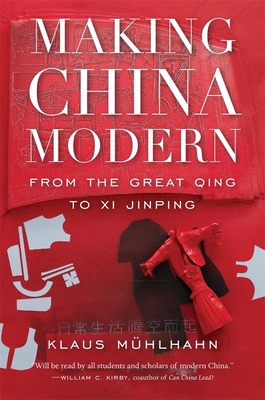 Making China Modern: From the Great Qing to XI Jinping By Klaus Mühlhahn Cover Image