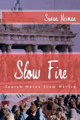Slow Fire: Jewish Notes from Berlin By Susan Neiman Cover Image