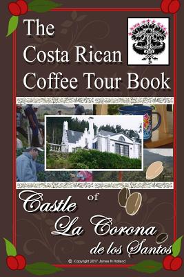 The Costa Rican Coffee Tour Book: of Castle La Corona de los Santos Cover Image