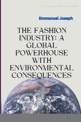 The Fashion Industry: A Global Powerhouse with Environmental Consequences Cover Image