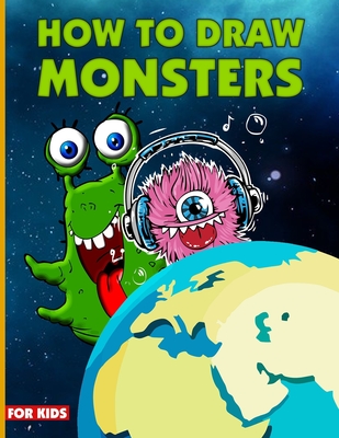 How To Draw Monsters For Kids: Learn How To Draw Monsters For Kids With Step By Step, Drawing Guide For Kids Ages 6-9, Monster Illustration Book Cover Image