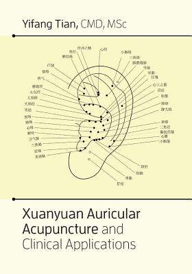 Xuanyuan auricular acupuncture and clinical applications By Yifang Tian, Jill Tomasson Goodwin (Editor) Cover Image