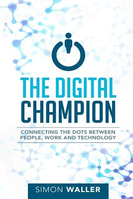 The Digital Champion: Connecting the Dots Between People, Work and Technology