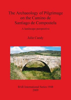 The Archaeology of Pilgrimage on the Camino de Santiago de Compostela: A landscape perspective (BAR International #1948)