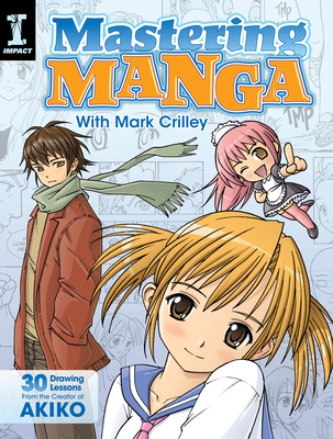 Mastering Manga with Mark Crilley: 30 drawing lessons from the creator of Akiko Cover Image