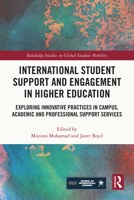 International Student Support and Engagement in Higher Education: Exploring Innovative Practices in Campus, Academic and Professional Support Services (Routledge Studies in Global Student Mobility)