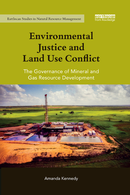 Environmental Justice and Land Use Conflict: The governance of mineral and gas resource development (Earthscan Studies in Natural Resource Management) Cover Image