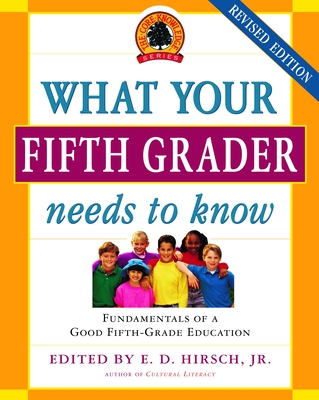 What Your Fifth Grader Needs to Know, Revised Edition: Fundamentals of a Good Fifth-Grade Education (The Core Knowledge Series) By E.D. Hirsch, Jr., Core Knowledge Foundation Cover Image