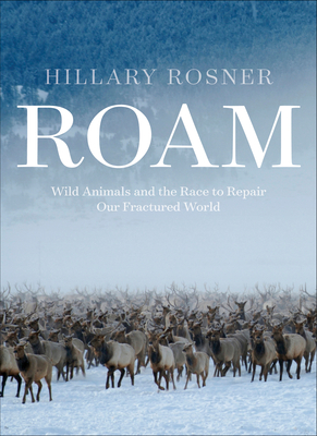 Roam: Wild Animals and the Race to Repair Our Fractured World By Hillary Rosner Cover Image