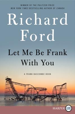 Let Me Be Frank With You: A Frank Bascombe Book By Richard Ford Cover Image