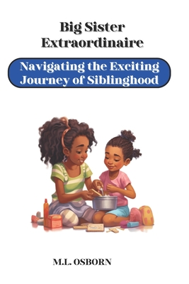 Big Sister Extraordinaire: Navigating the Exciting Journey of Siblinghood By M. L. Osborn Cover Image
