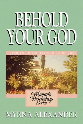 Behold Your God: Studies on the Attributes of God (Woman's Workshop) Cover Image