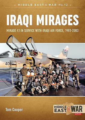 Iraqi Mirages: Mirage F.1 in Service with Iraqi Air Force, 1981-2003 (Middle East@War #11) By Tom Cooper Cover Image