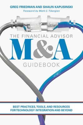 The Financial Advisor M&A Guidebook: Best Practices, Tools, and Resources for Technology Integration and Beyond By Greg Friedman, Shaun Kapusinski Cover Image