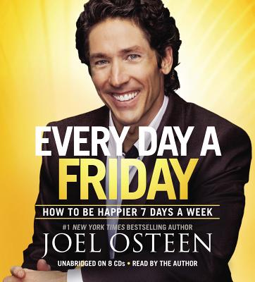 Every Day a Friday: How to Be Happier 7 Days a Week By Joel Osteen, Joel Osteen (Read by) Cover Image