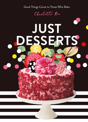 Just Desserts: Good Things Come to Those Who Bake By Charlotte Ree Cover Image