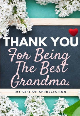 Thank You For Being The Best Grandma: My Gift Of Appreciation: Full Color Gift Book Prompted Questions 6.61 x 9.61 inch Cover Image